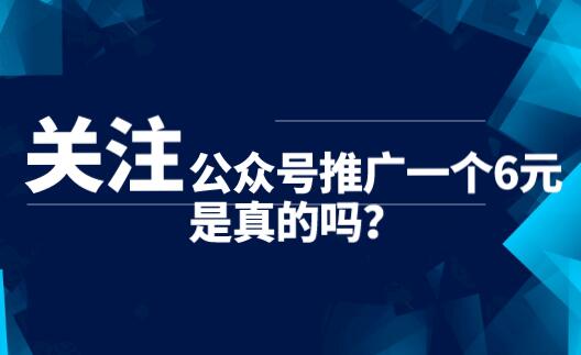 公众号推广一个6元是真的吗？关注一个1~2元是骗局吗？